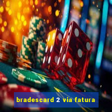 bradescard 2 via fatura